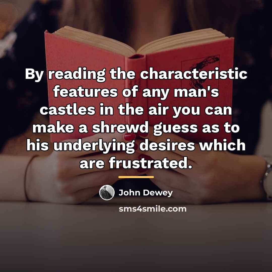 “By reading the characteristic features of any man's castles in…” quote by John Dewey
