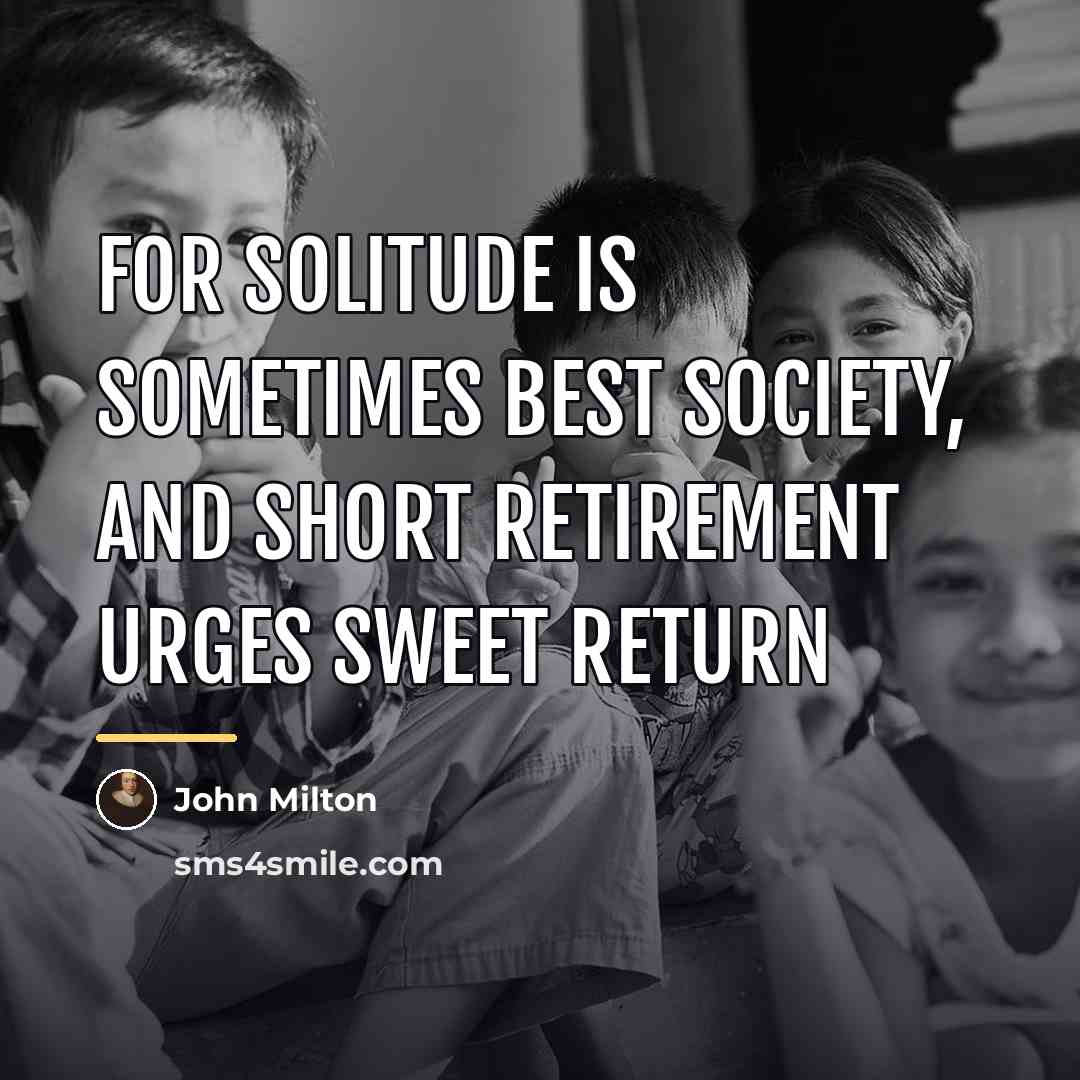 “For solitude is sometimes best society, And short retirement urges…” quote by John Milton