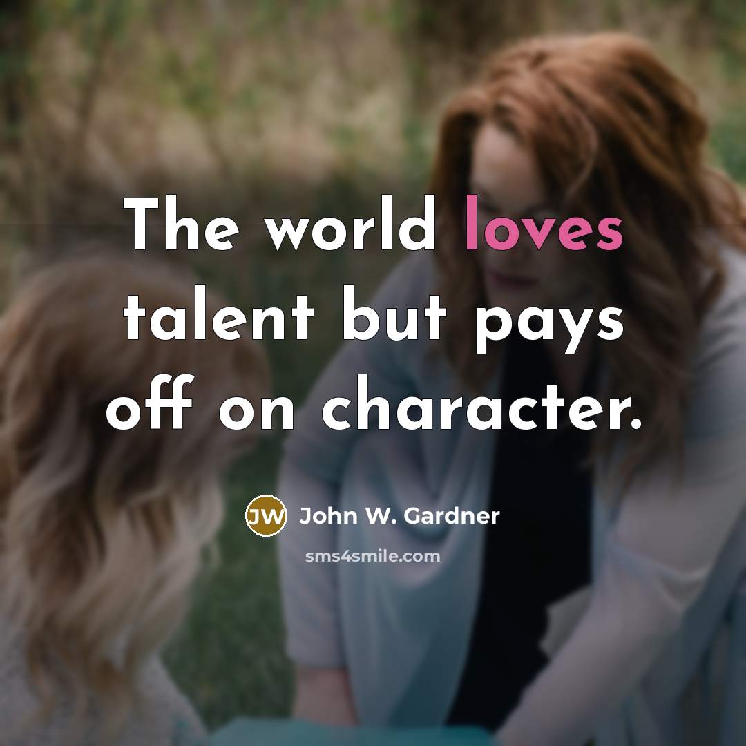 “The world loves talent but pays off on character.…” quote by John W. Gardner