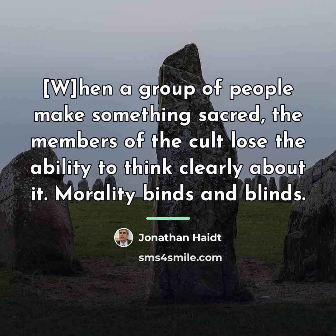 “[W]hen a group of people make something sacred, the members…” quote by Jonathan Haidt
