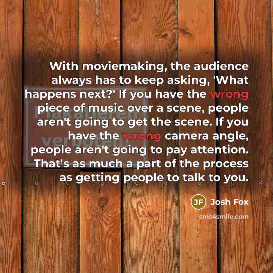 “With moviemaking, the audience always has to keep asking, 'What…” quote by Josh Fox