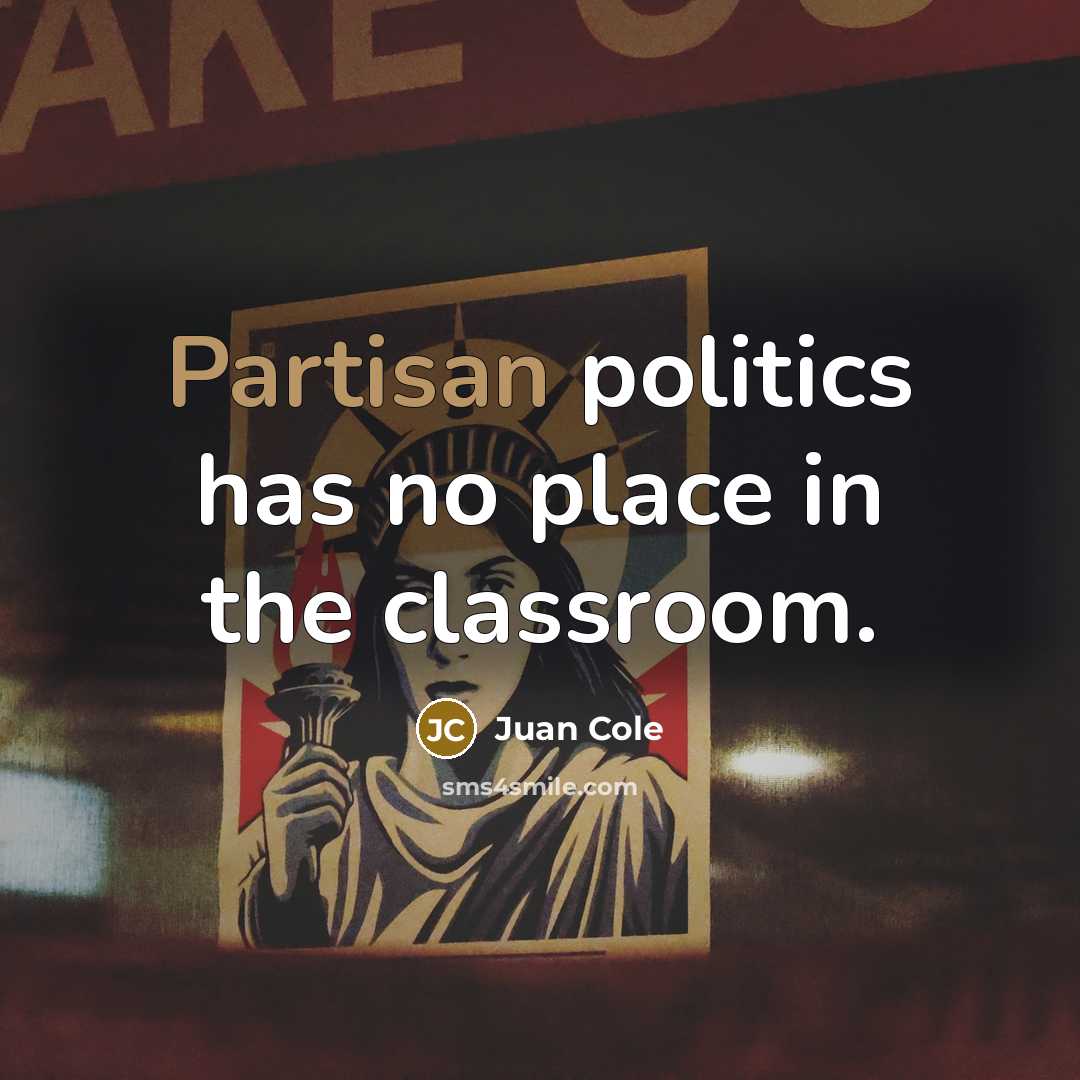 “Partisan politics has no place in the classroom.…” quote by Juan Cole