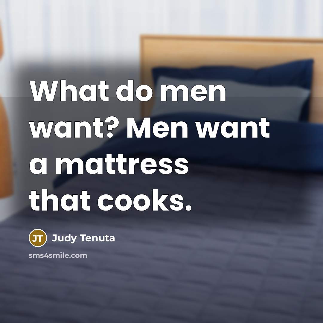 “What do men want? Men want a mattress that cooks.…” quote by Judy Tenuta