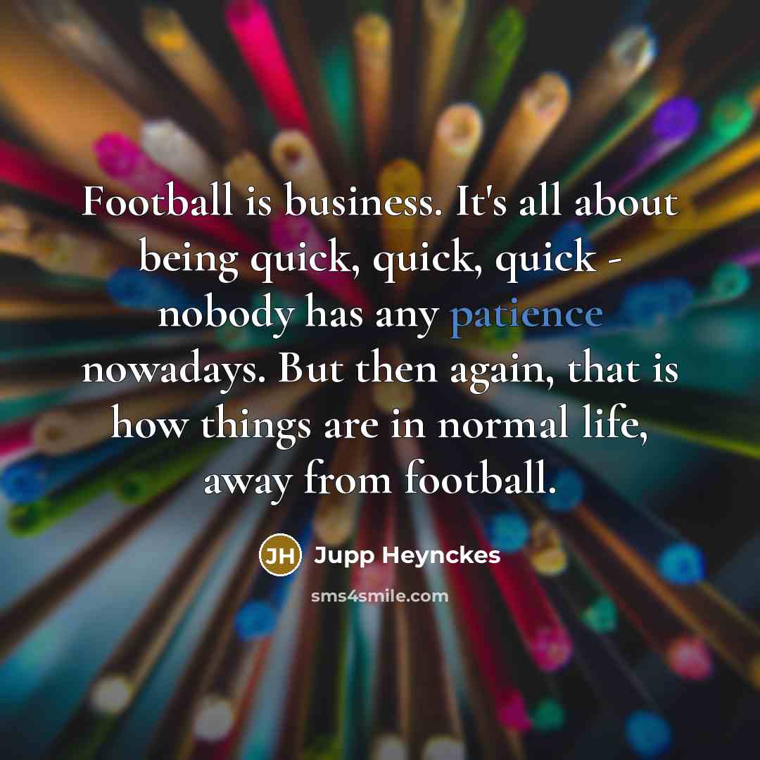 “Football is business. It's all about being quick, quick, quick…” quote by Jupp Heynckes