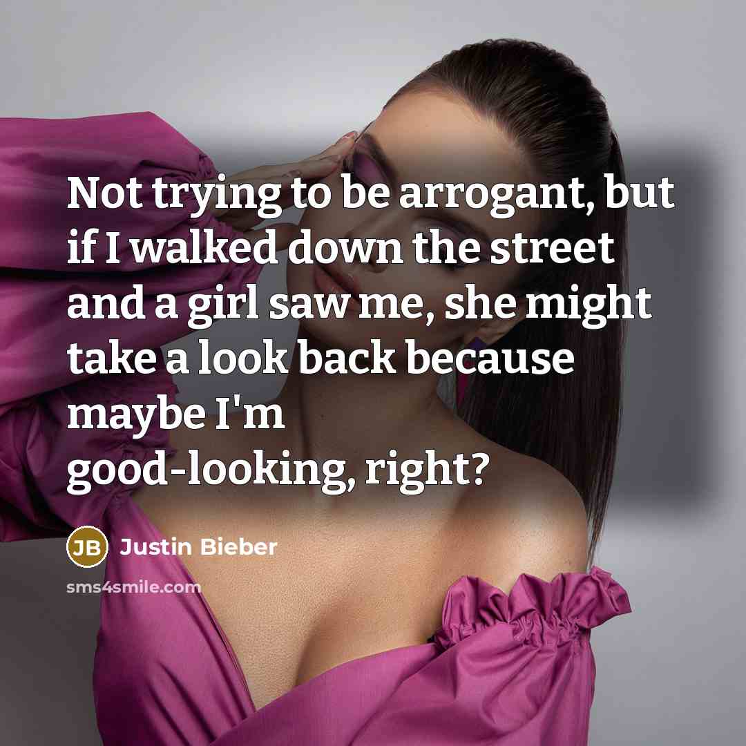 “Not trying to be arrogant, but if I walked down…” quote by Justin Bieber