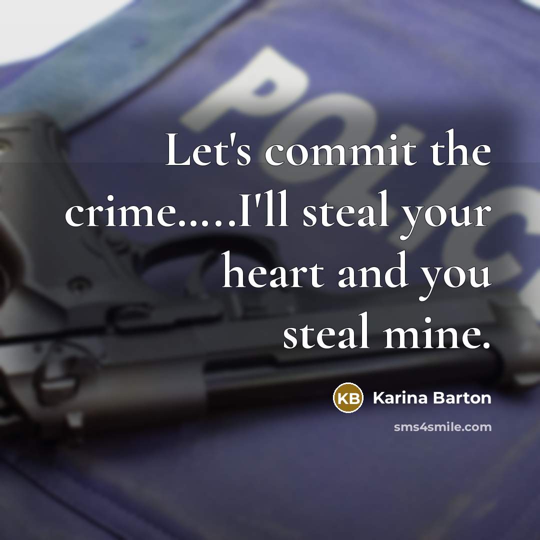 “Let's commit the crime..........I'll steal your heart and you steal…” quote by Karina Barton