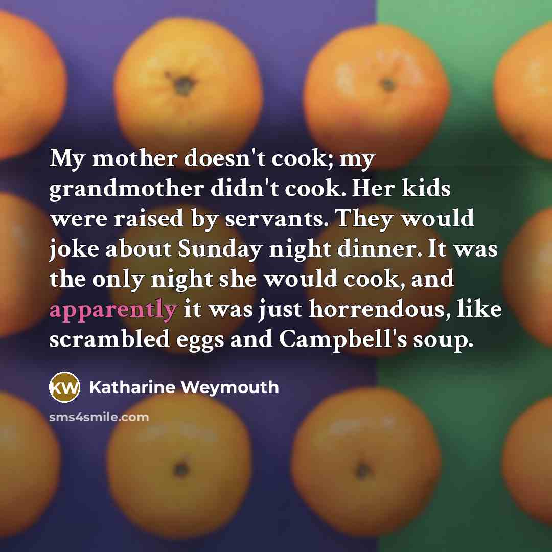 “My mother doesn't cook; my grandmother didn't cook. Her kids…” quote by Katharine Weymouth