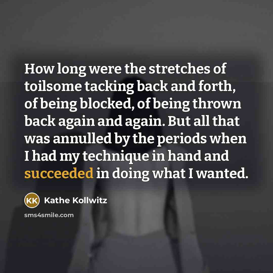 “How long were the stretches of toilsome tacking back and…” quote by Kathe Kollwitz