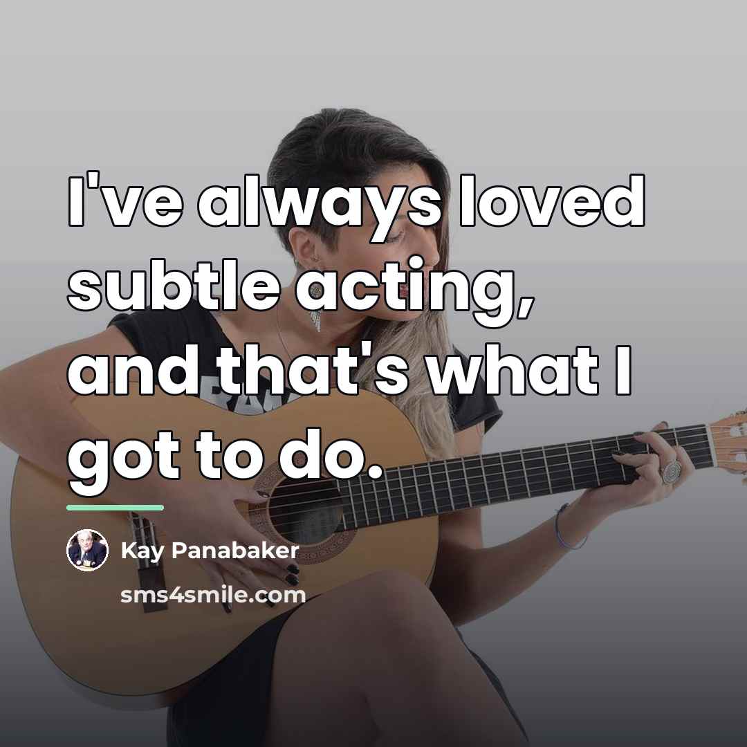 “I've always loved subtle acting, and that's what I got…” quote by Kay Panabaker