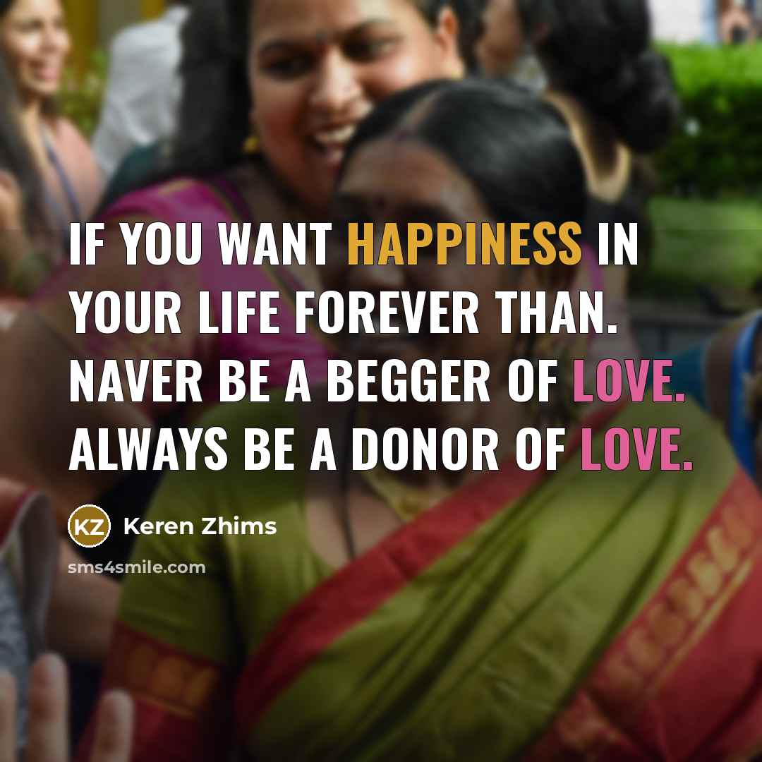“If you want happiness in your life forever than. Naver…” quote by Keren Zhims