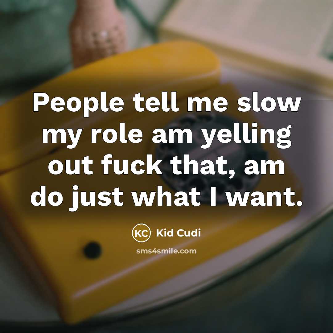 “People tell me slow my role am yelling out fuck…” quote by Kid Cudi