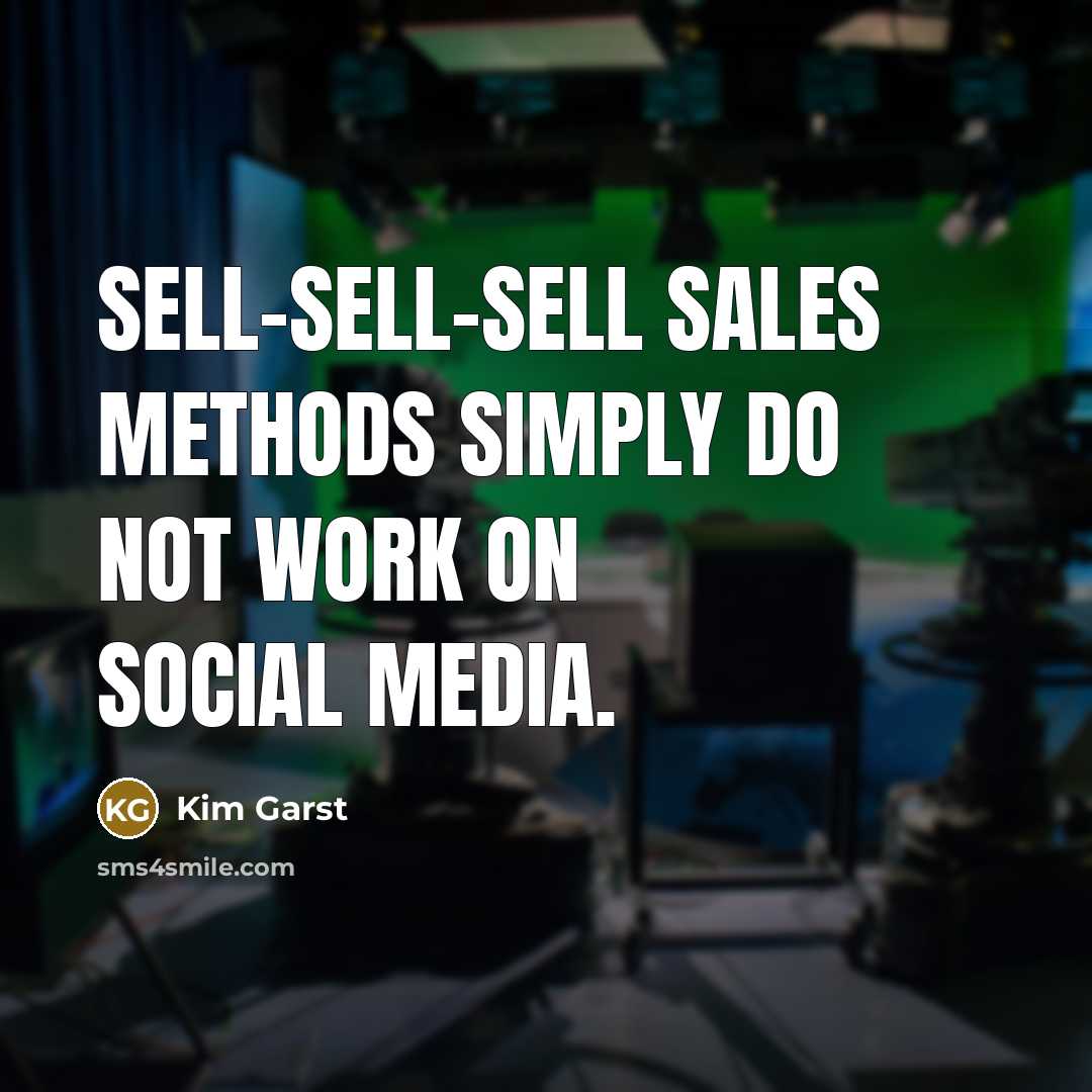 “Sell-sell-sell sales methods simply do not work on social media.…” quote by Kim Garst