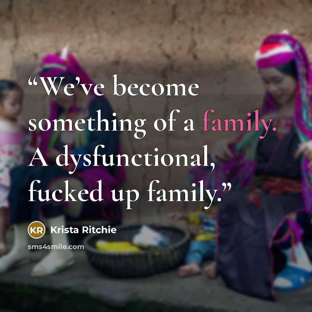 “We’ve become something of a family. A dysfunctional, fucked up family.” quote by Krista Ritchie
