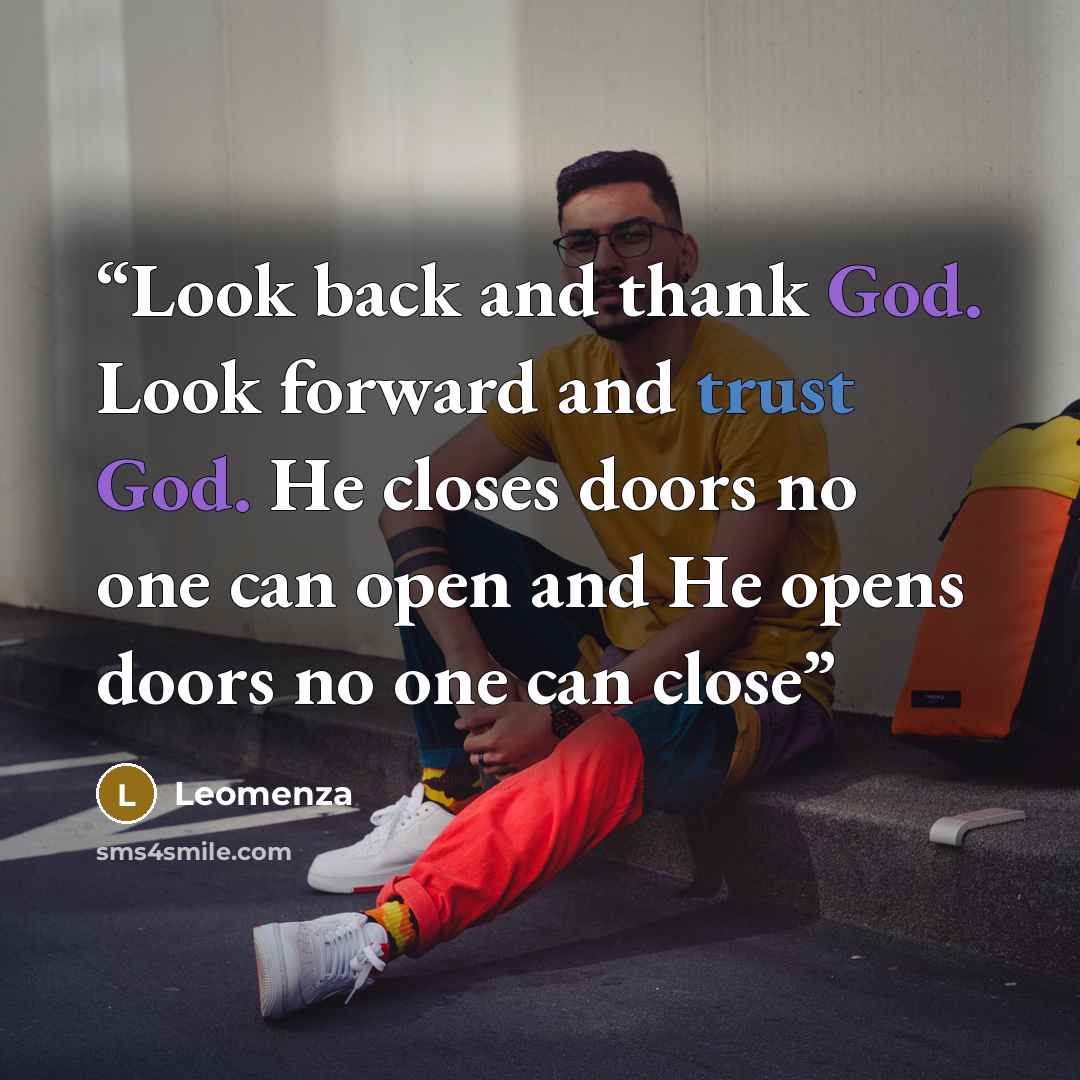 “Look back and thank God. Look forward and trust God. He closes doors no one can open and He opens doors no one can close” quote by Leomenza