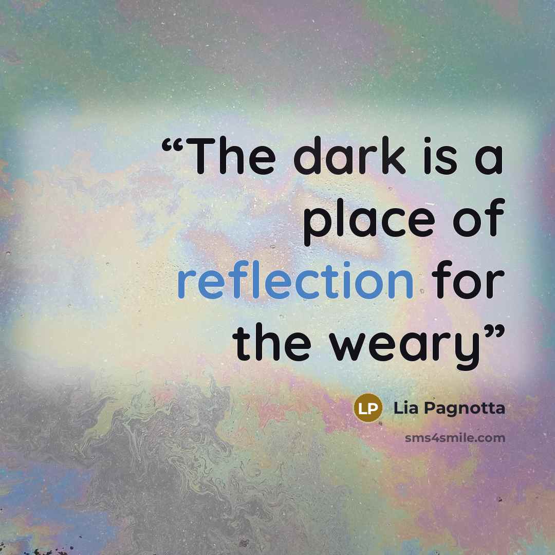 “The dark is a place of reflection for the weary” quote by Lia Pagnotta