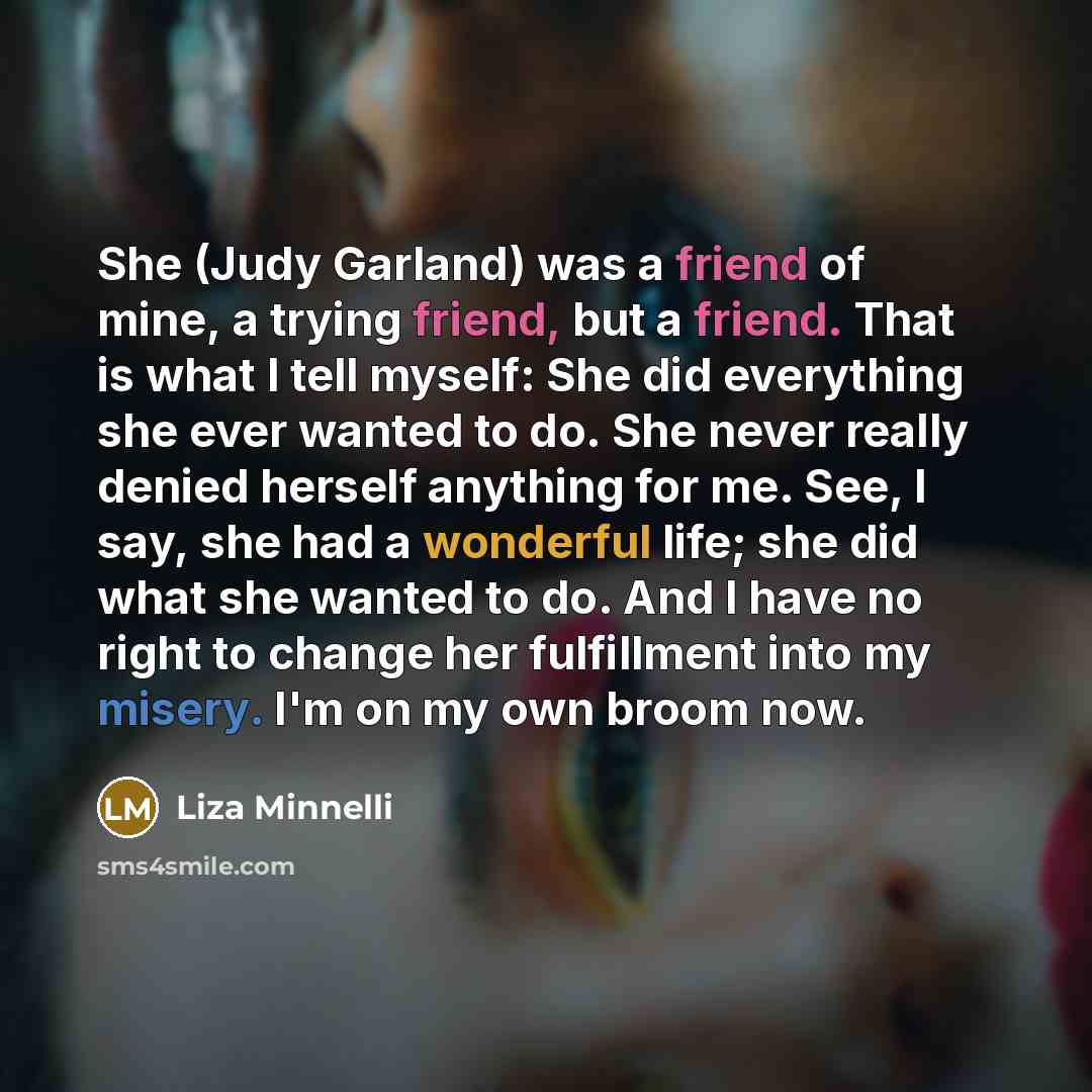 “She (Judy Garland) was a friend of mine, a trying…” quote by Liza Minnelli