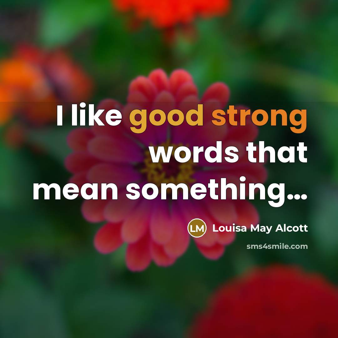 “I like good strong words that mean something…” quote by Louisa May Alcott