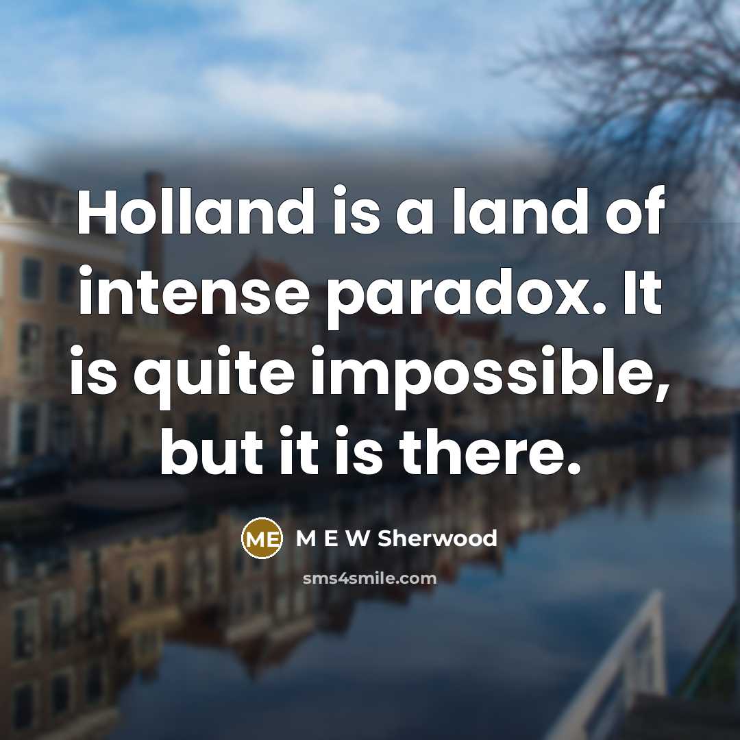 “Holland is a land of intense paradox. It is quite…” quote by M E W Sherwood