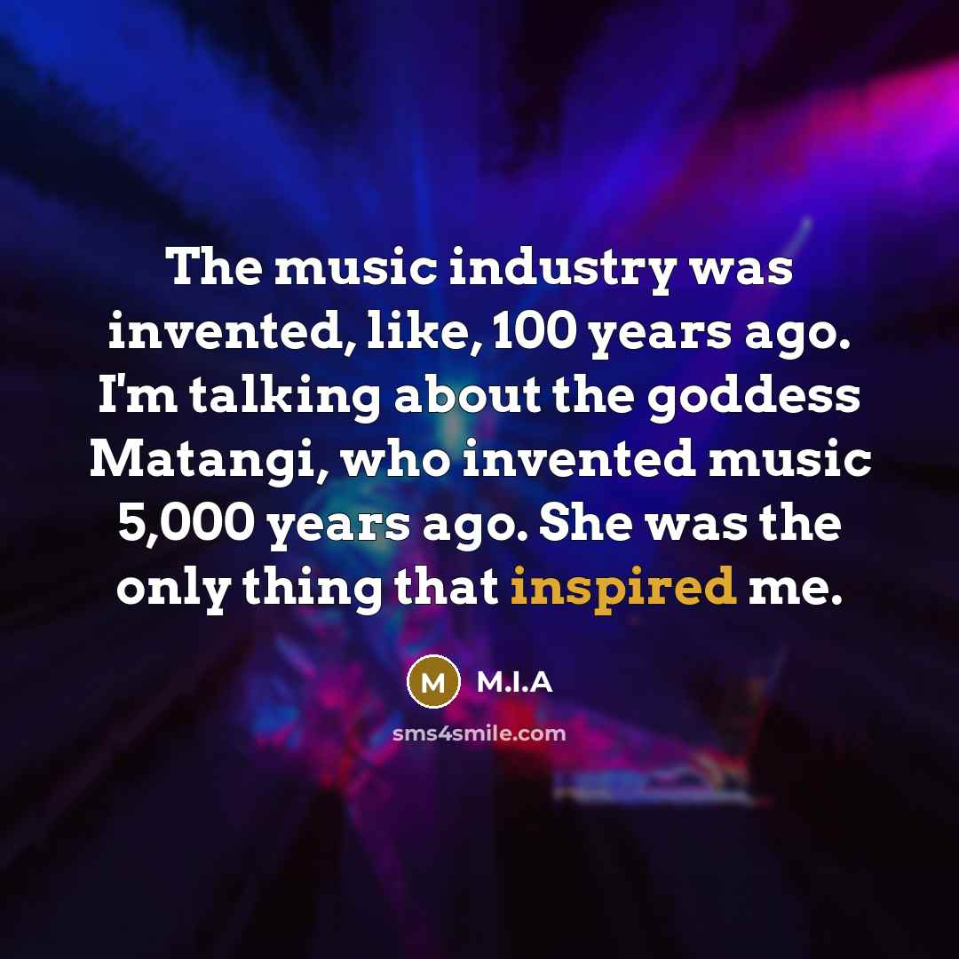 “The music industry was invented, like, 100 years ago. I'm…” quote by M.I.A