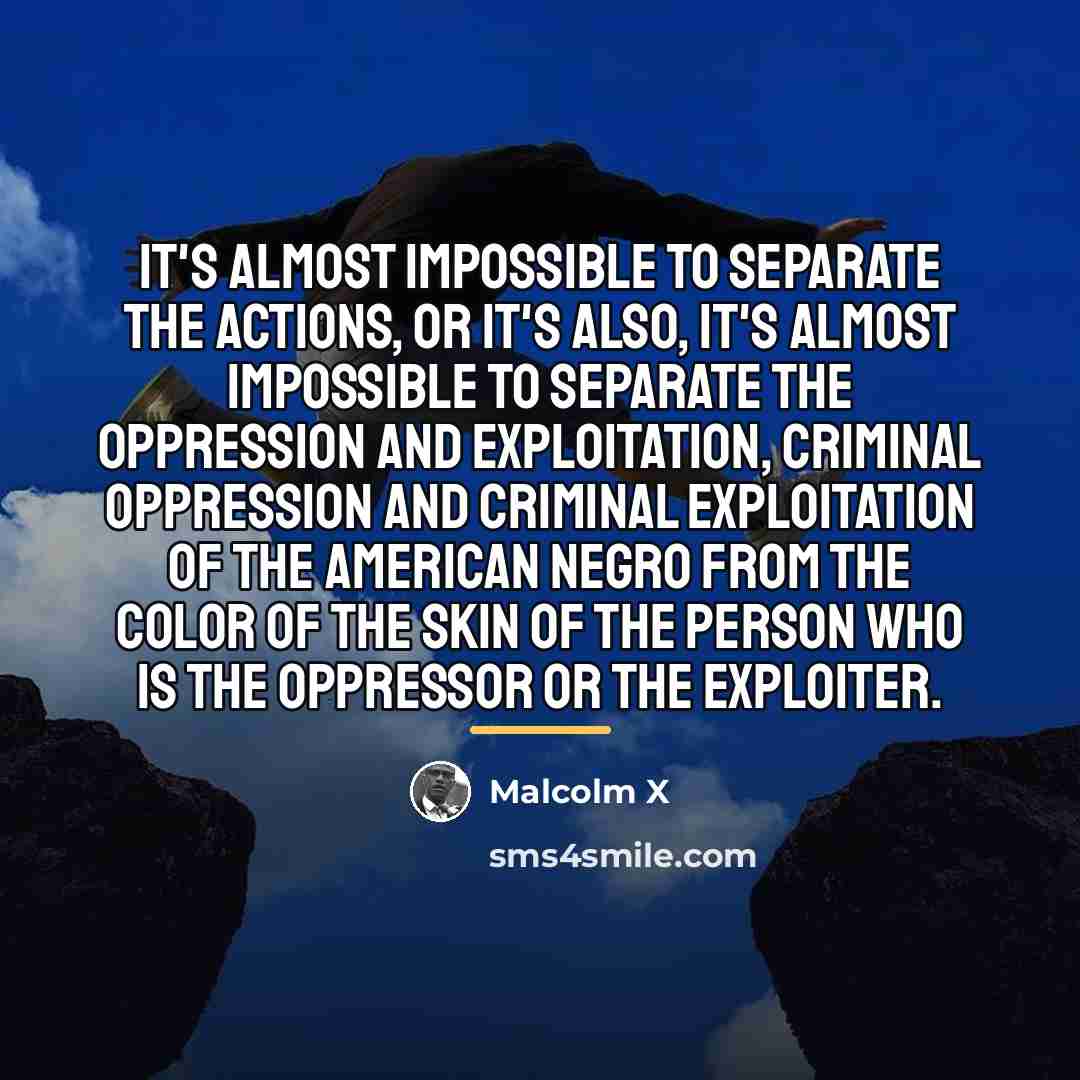 “It's almost impossible to separate the actions, or it's also,…” quote by Malcolm X