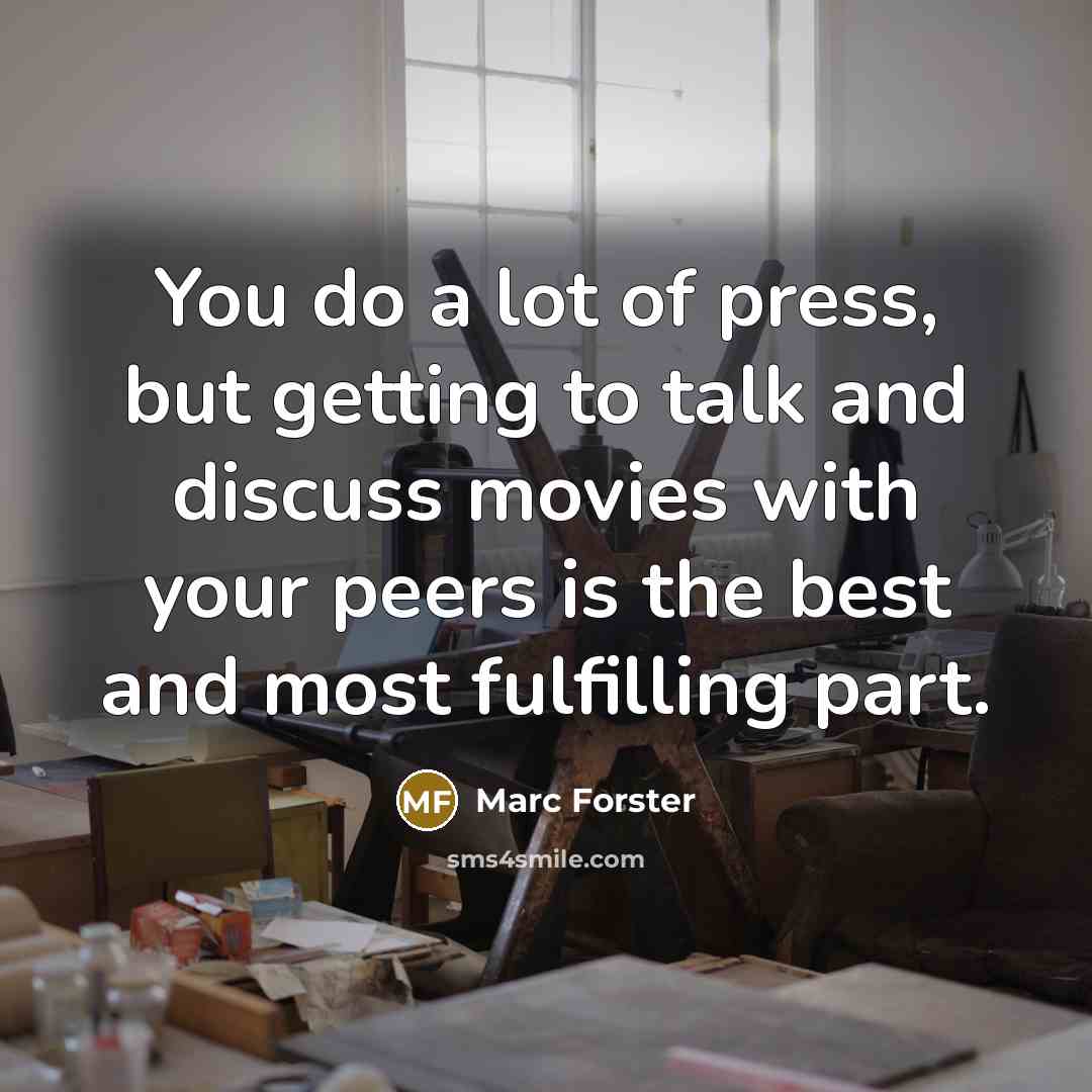 “You do a lot of press, but getting to talk…” quote by Marc Forster