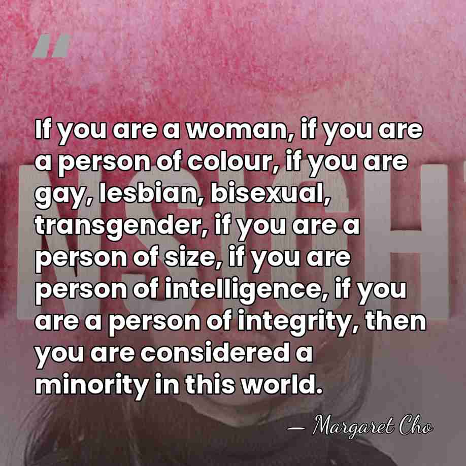 If you are a woman, if you are a person of colour,&hellip; - Margaret Cho