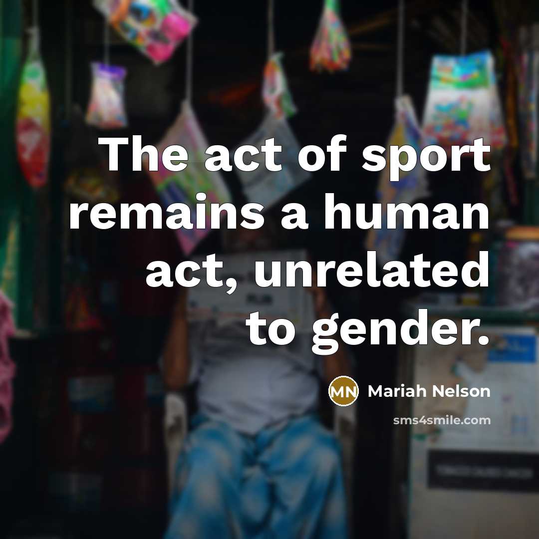 “The act of sport remains a human act, unrelated to…” quote by Mariah Nelson