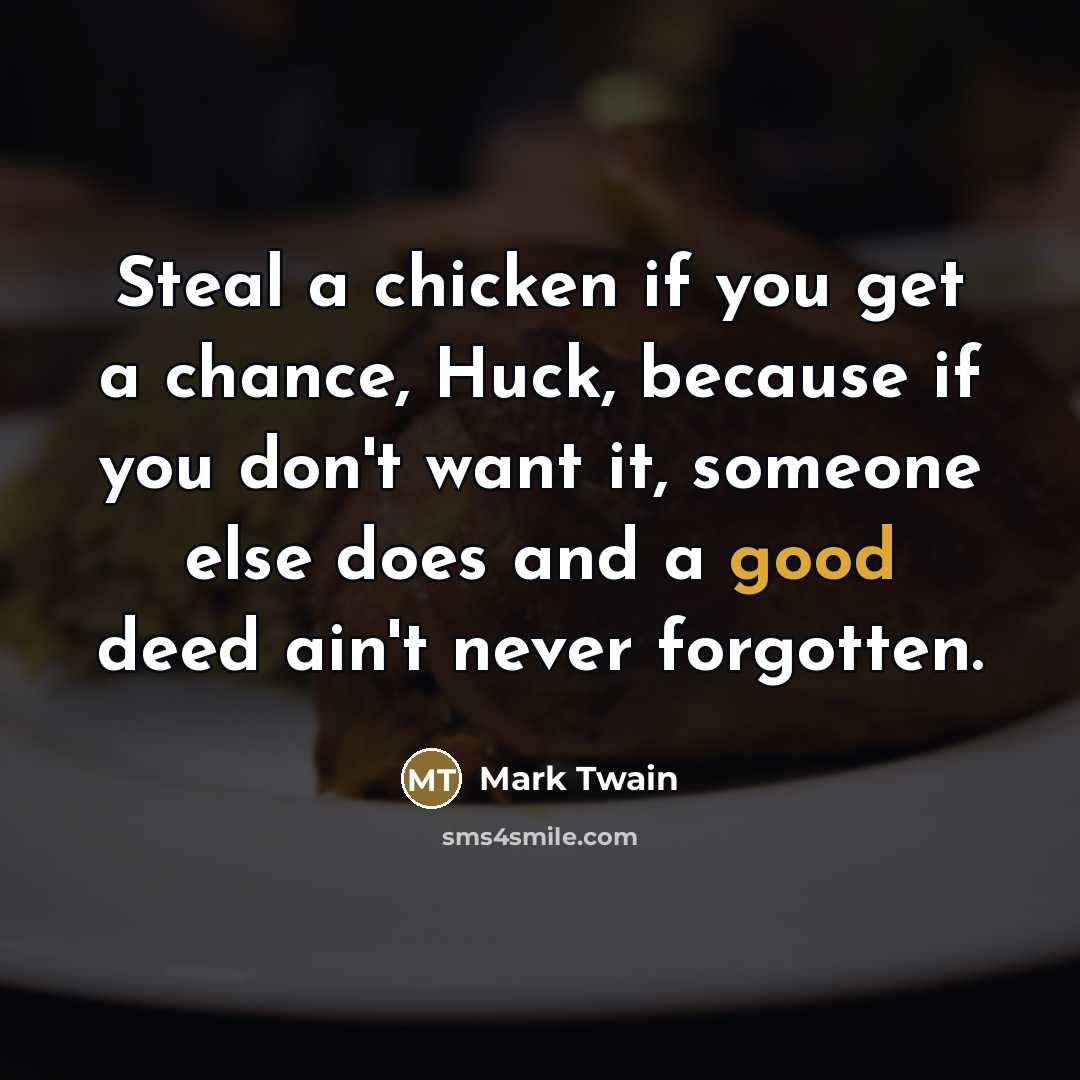 “Steal a chicken if you get a chance, Huck, because…” quote by Mark Twain