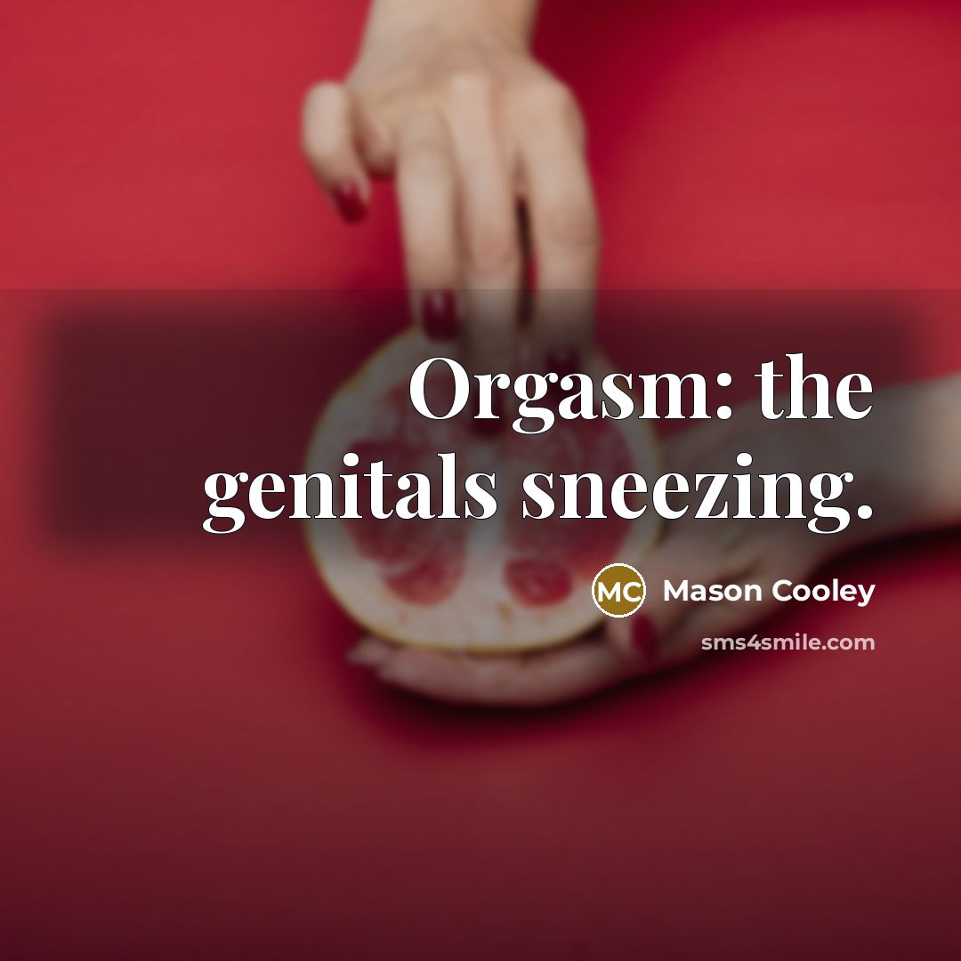 “Orgasm: the genitals sneezing.…” quote by Mason Cooley