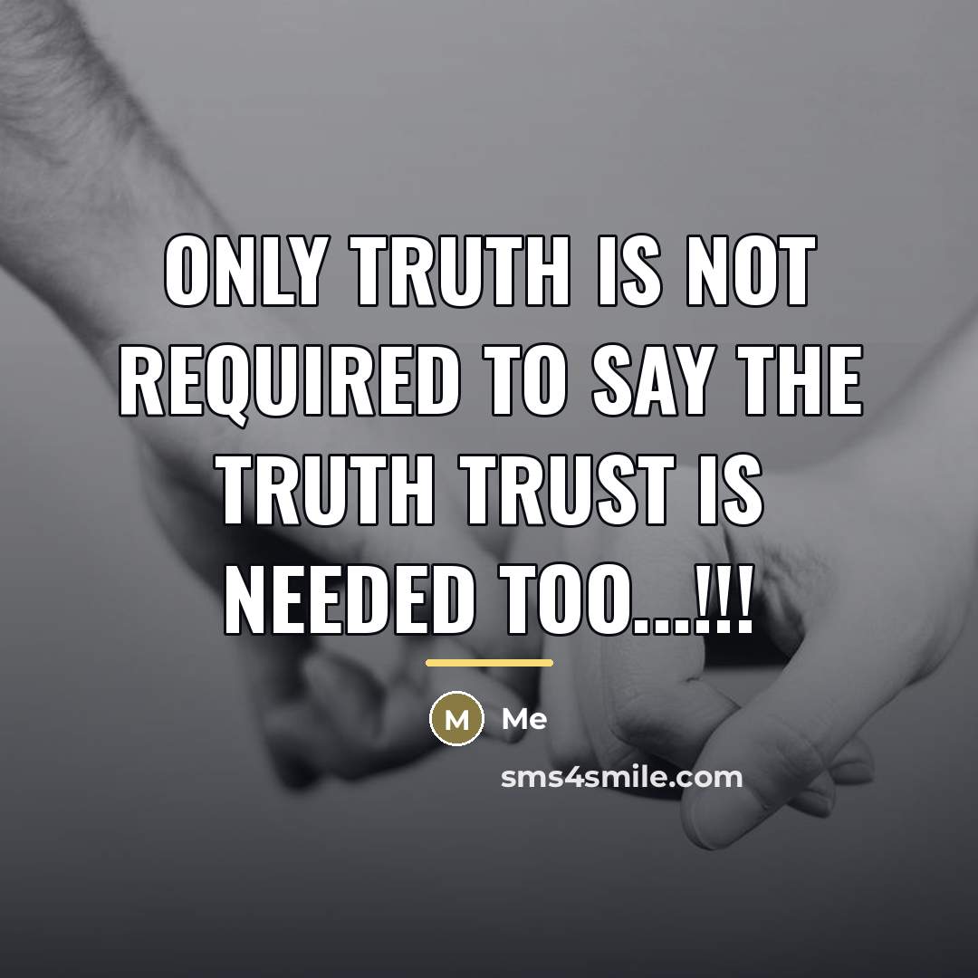 “Only truth is not required to say the truth trust…” quote by Me