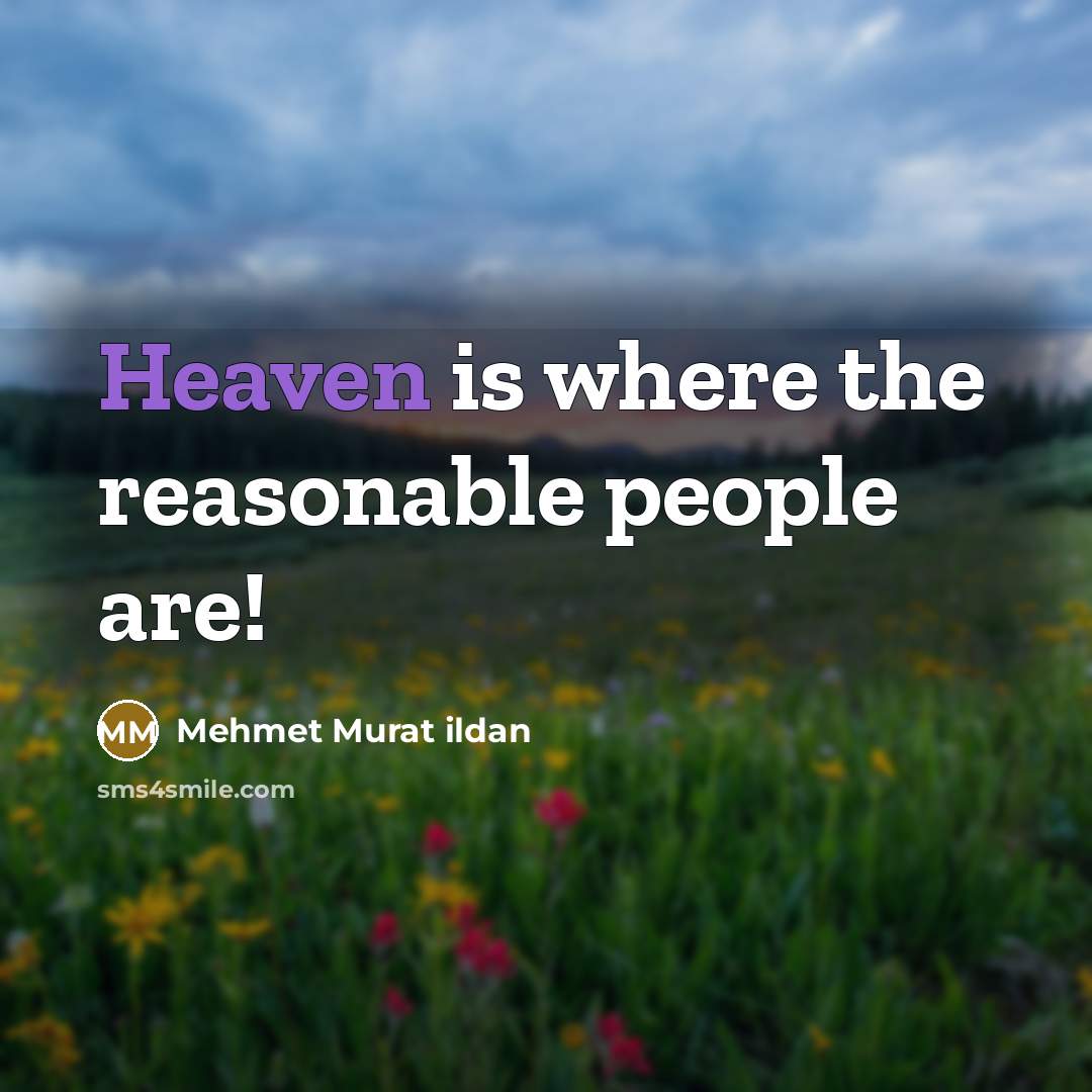 “Heaven is where the reasonable people are!…” quote by Mehmet Murat Ildan