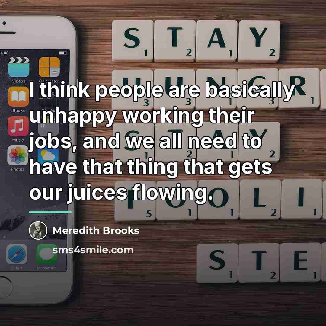 “I think people are basically unhappy working their jobs, and…” quote by Meredith Brooks