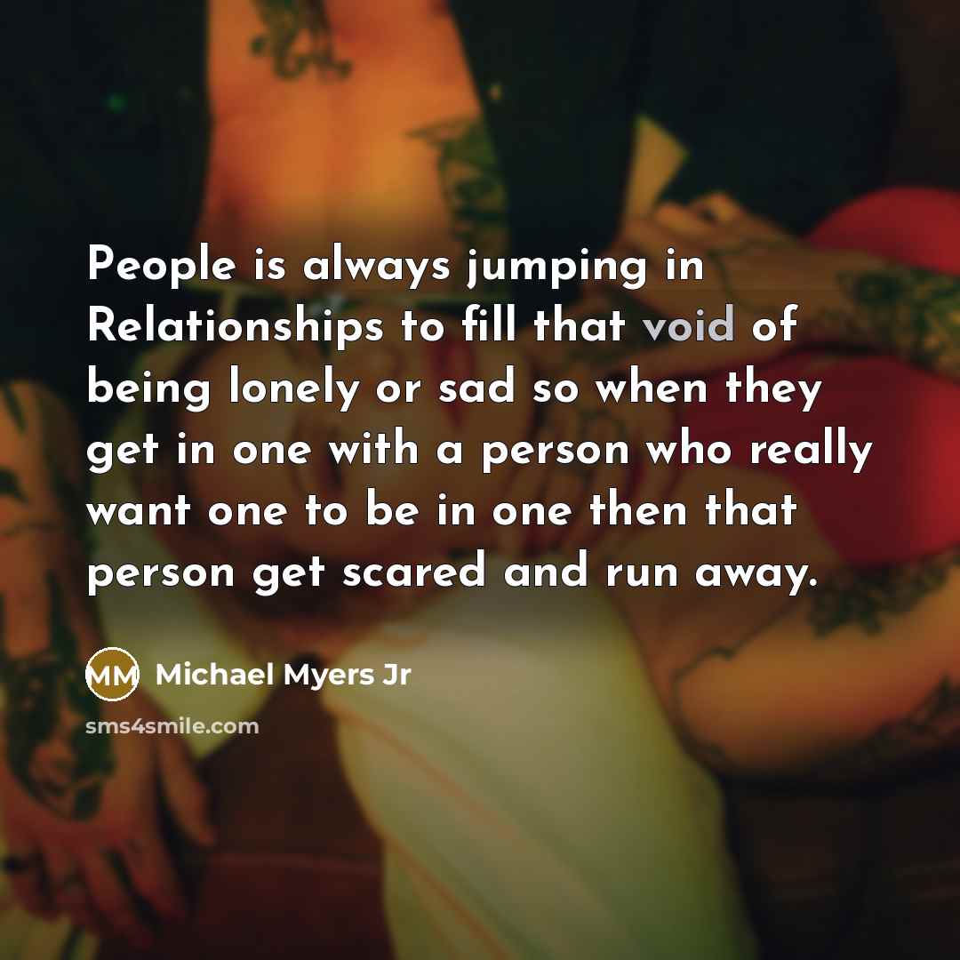 “People is always jumping in Relationships to fill that void…” quote by Michael Myers Jr