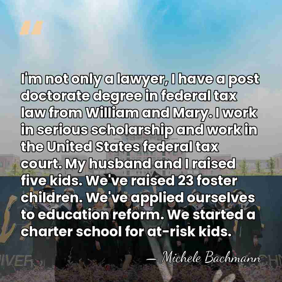 I'm not only a lawyer, I have a post doctorate degree in&hellip; - Michele Bachmann