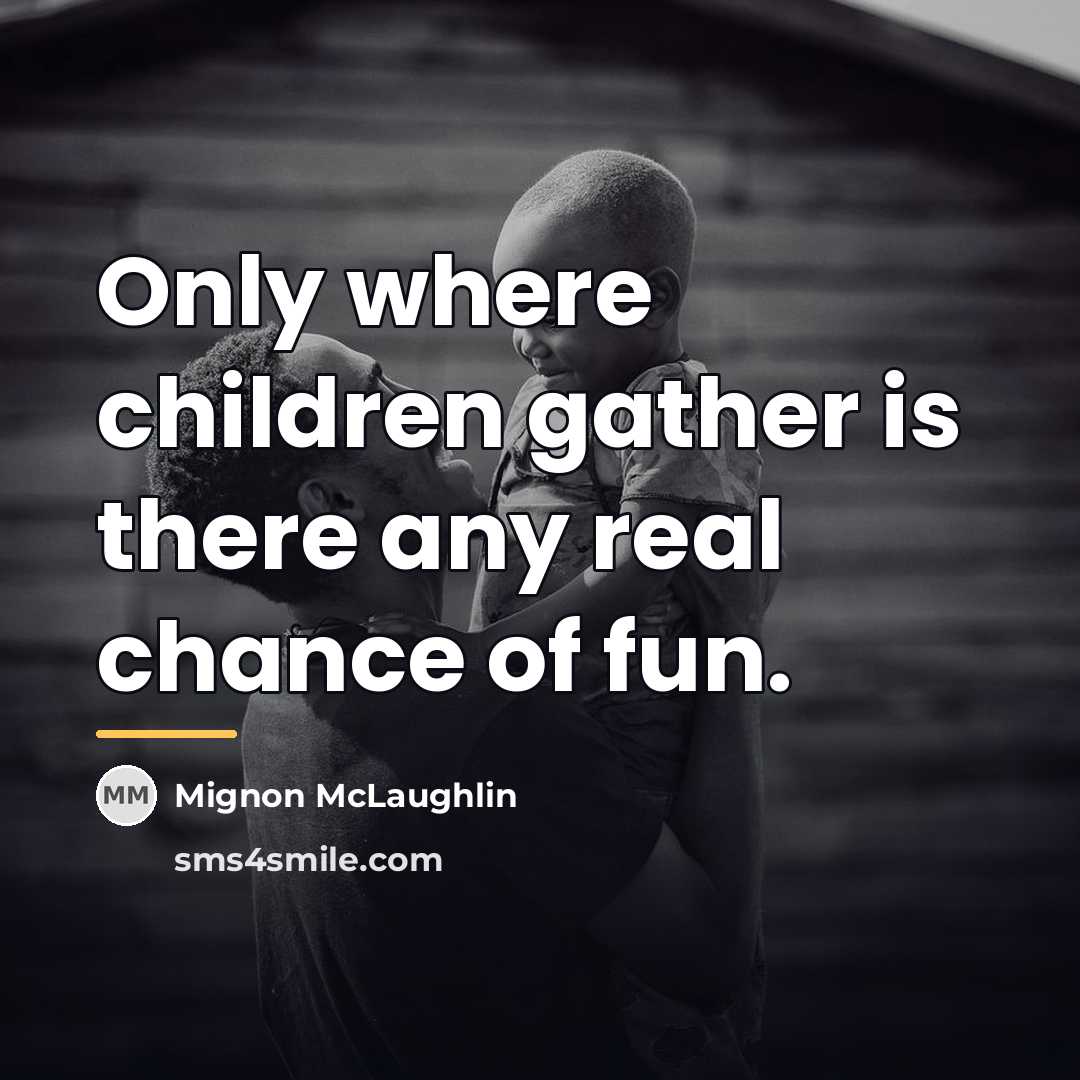 “Only where children gather is there any real chance of…” quote by Mignon McLaughlin