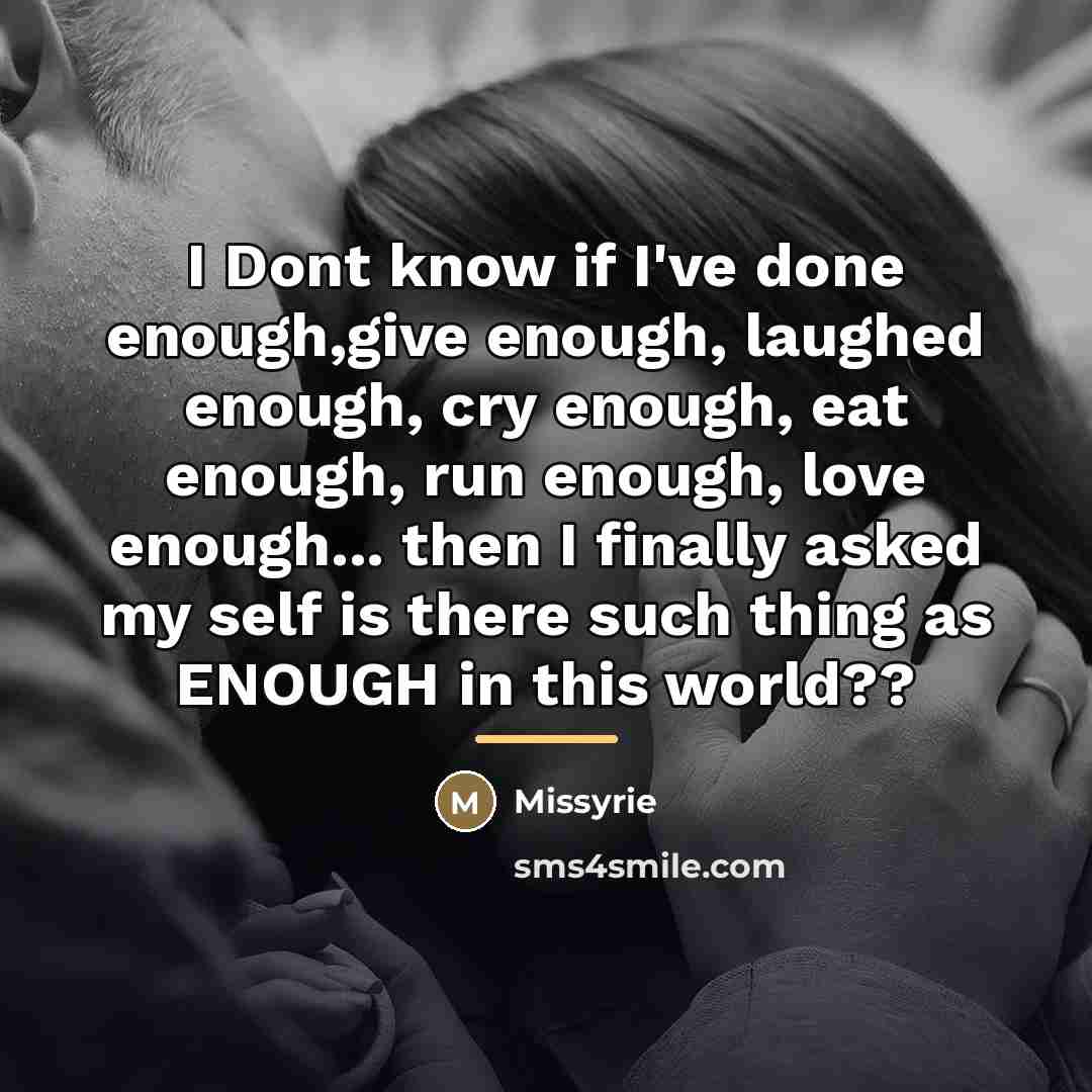 “I Dont know if I've done enough,give enough, laughed enough,…” quote by Missyrie