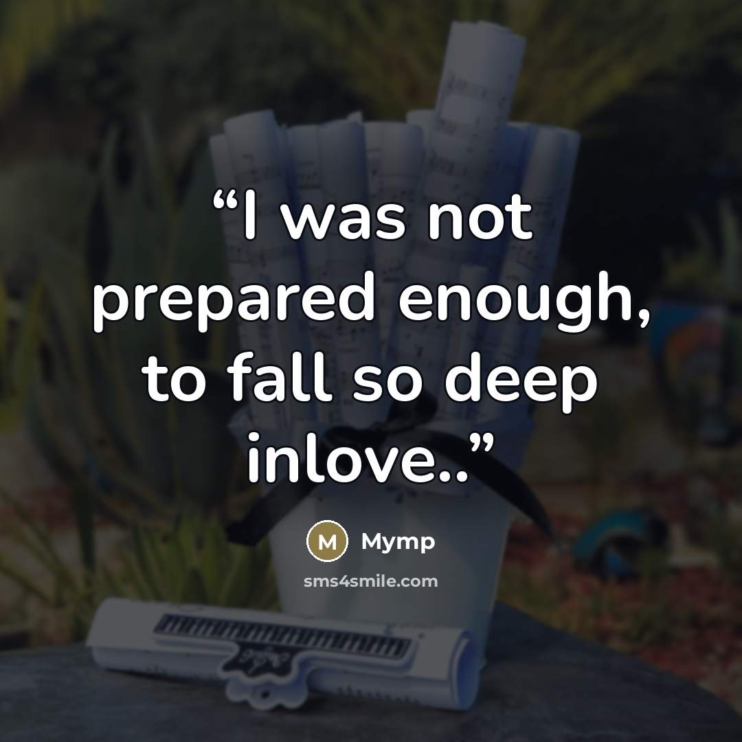 “I was not prepared enough, to fall so deep inlove..” quote by Mymp