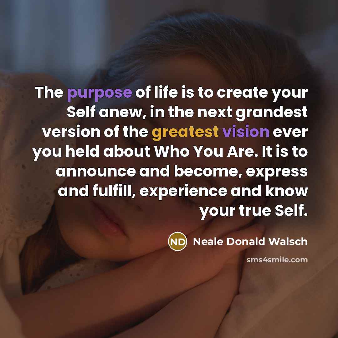“The purpose of life is to create your Self anew,…” quote by Neale Donald Walsch
