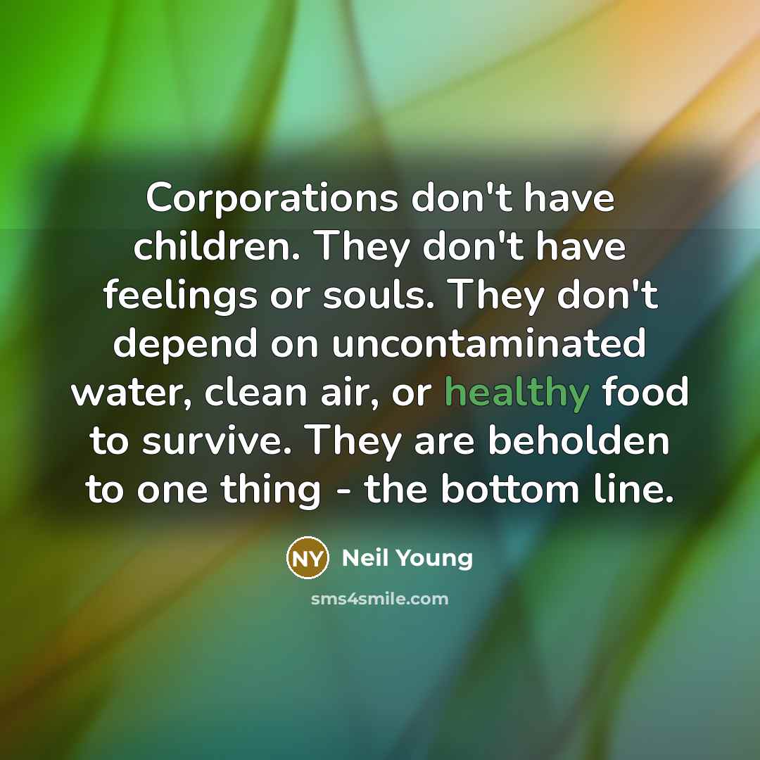 “Corporations don't have children. They don't have feelings or souls.…” quote by Neil Young