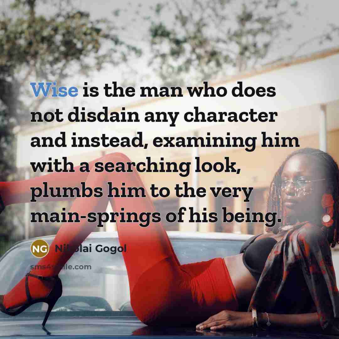 “Wise is the man who does not disdain any character…” quote by Nikolai Gogol