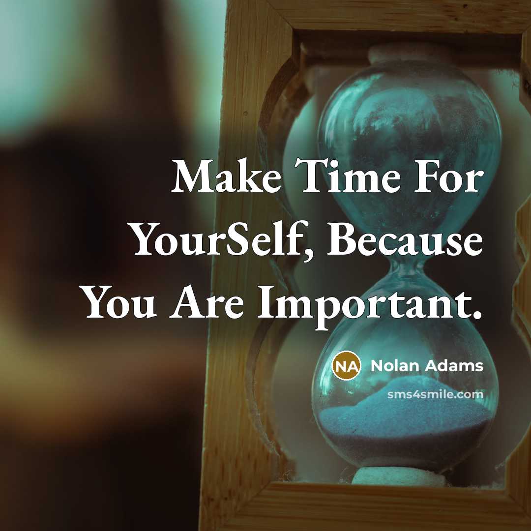 “Make Time For YourSelf, Because You Are Important.…” quote by Nolan Adams