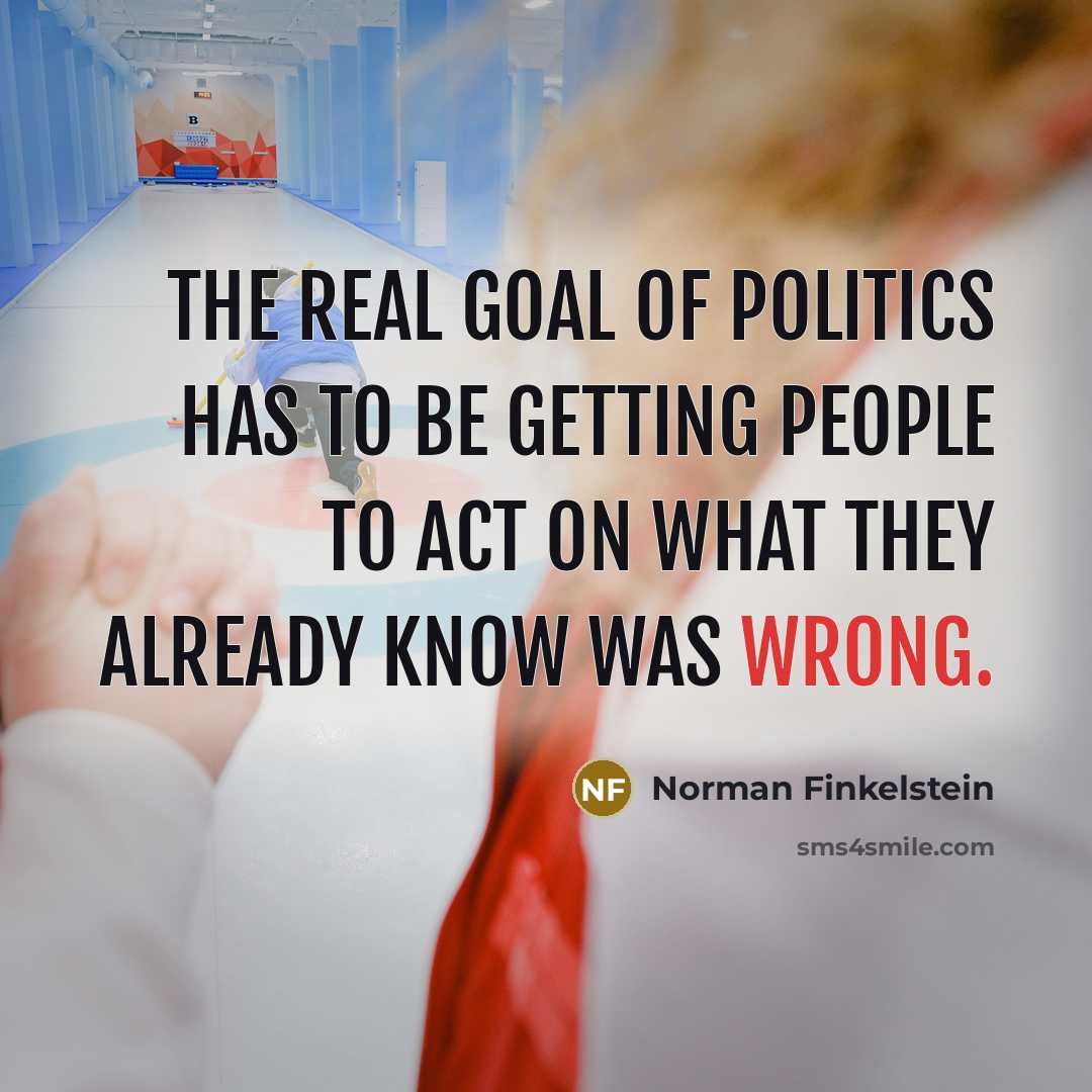 “The real goal of politics has to be getting people…” quote by Norman Finkelstein