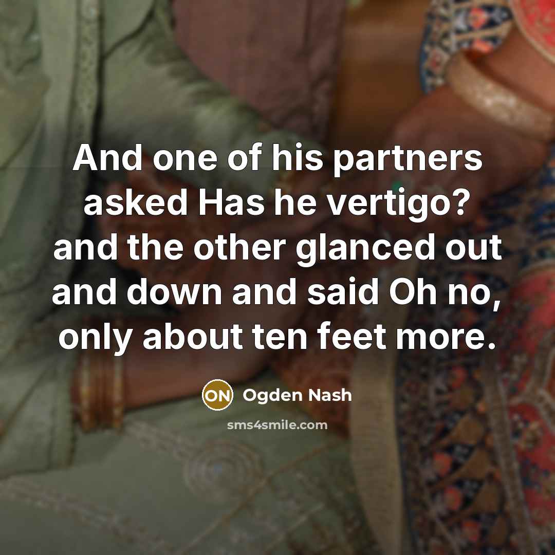 “And one of his partners asked Has he vertigo? and…” quote by Ogden Nash