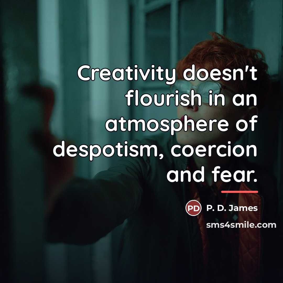 “Creativity doesn't flourish in an atmosphere of despotism, coercion and…” quote by P. D. James