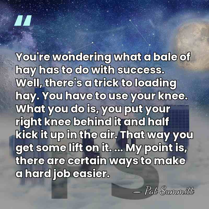 You're wondering what a bale of hay has to do with success.&hellip; - Pat Summitt