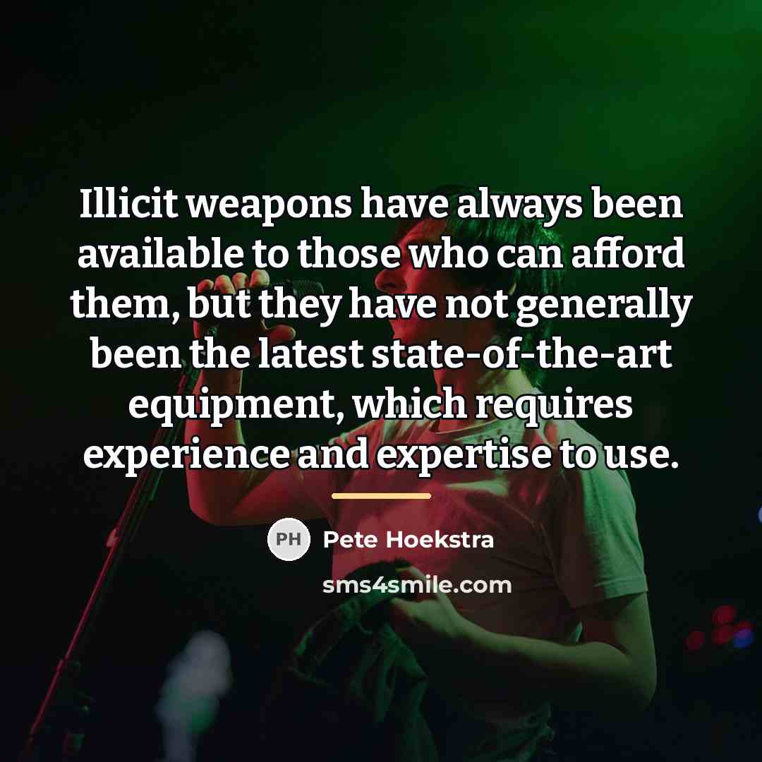 “Illicit weapons have always been available to those who can…” quote by Pete Hoekstra