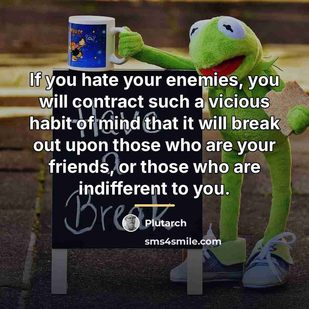 “If you hate your enemies, you will contract such a…” quote by Plutarch