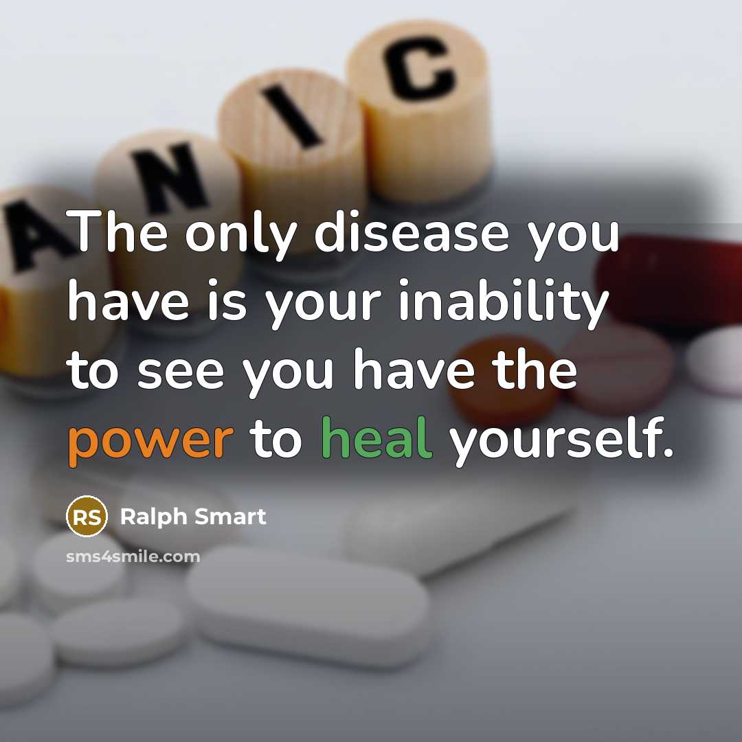 “The only disease you have is your inability to see…” quote by Ralph Smart