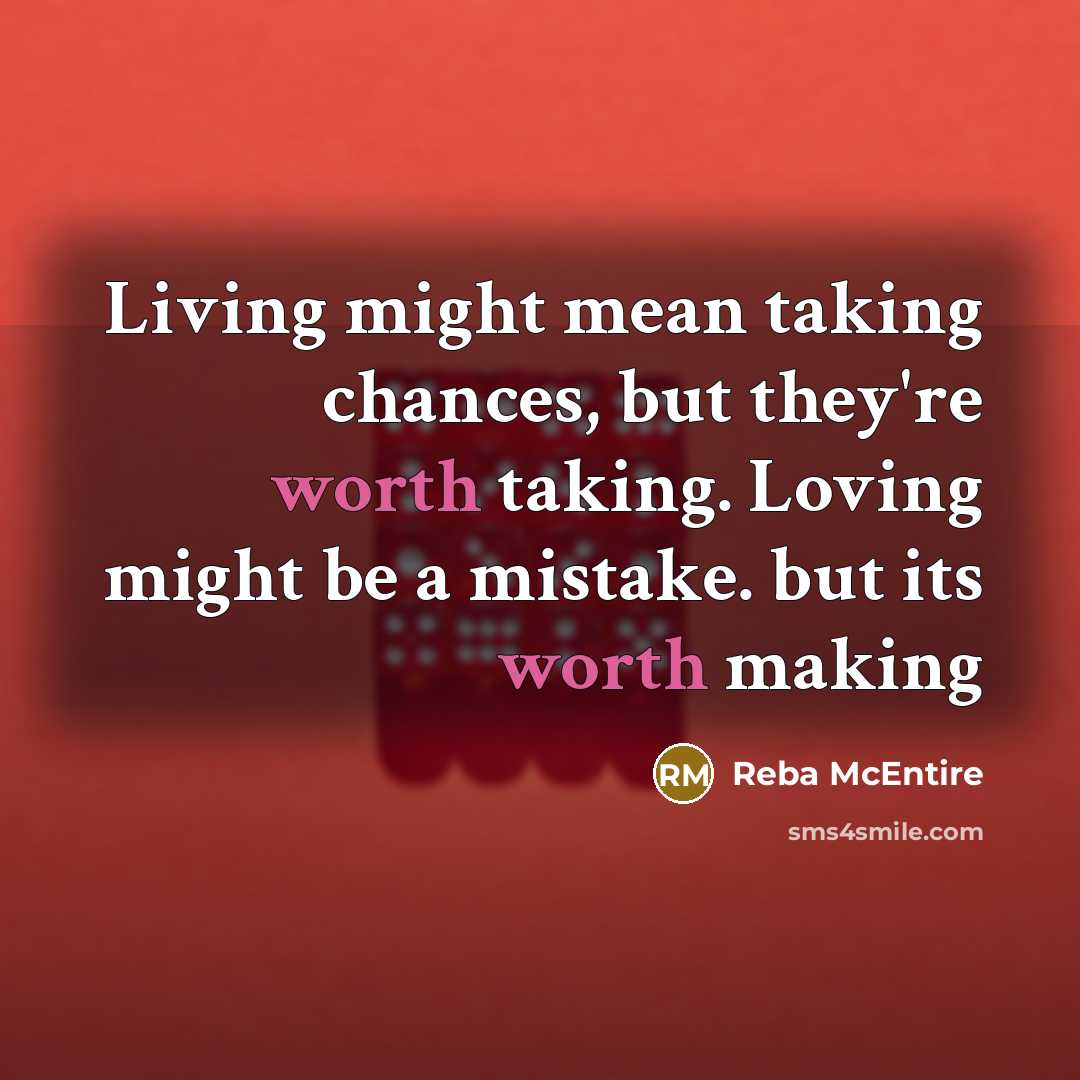 “Living might mean taking chances, but they're worth taking. Loving…” quote by Reba McEntire