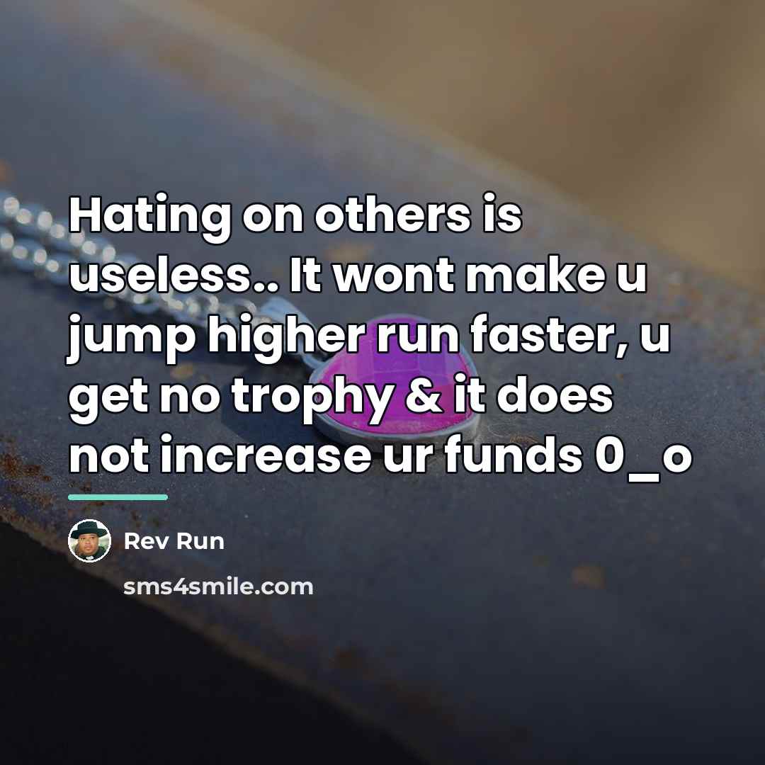 “Hating on others is useless.. It wont make u jump…” quote by Rev Run